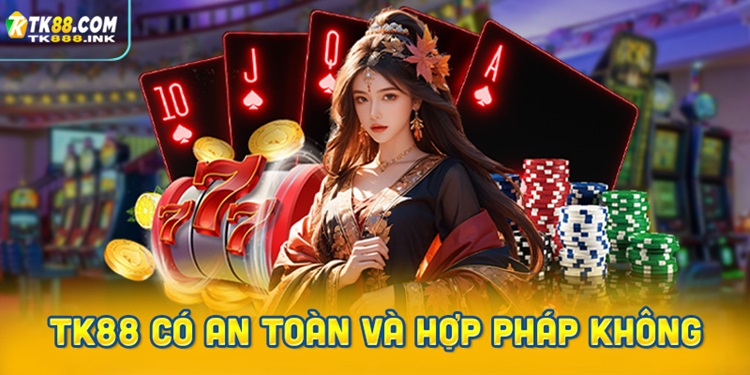 Chơi tại TK88 có an toàn và hợp pháp không?