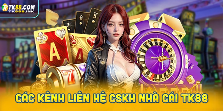 Các kênh liên hệ CSKH nhà cái TK88