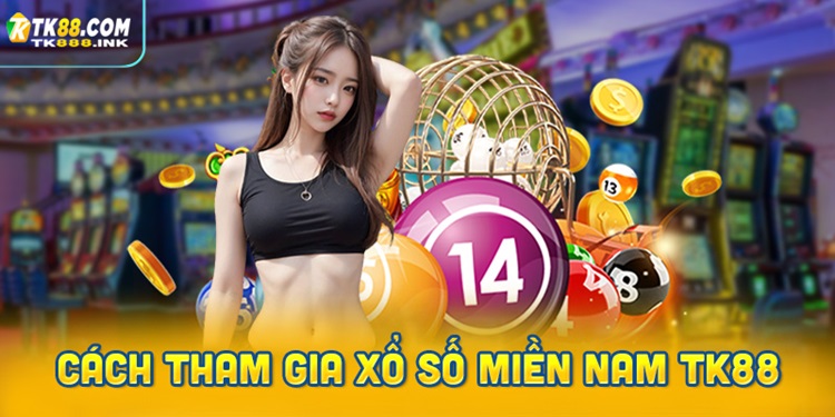Hướng dẫn chi tiết cách tham gia Xổ số miền Nam TK88