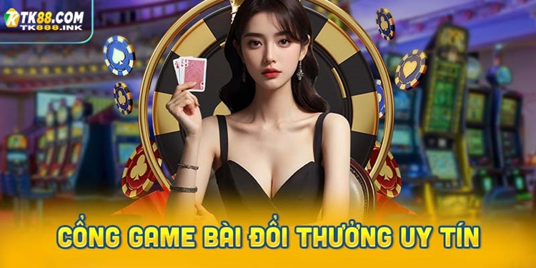 Game bài TK88 - Đỉnh cao uy tín và chuyên nghiệp