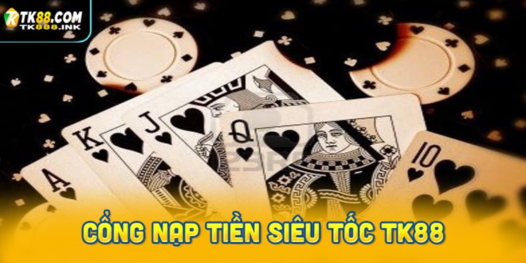Ưu điểm vượt trội của cổng nạp tiền siêu tốc TK88