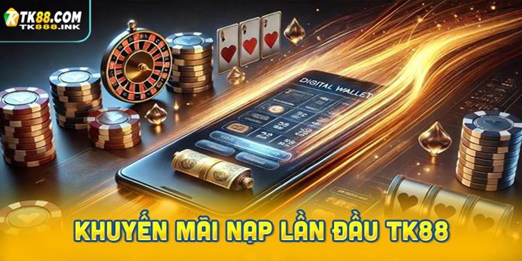 Khuyến mãi nạp lần đầu TK88 100% cho hội viên mới