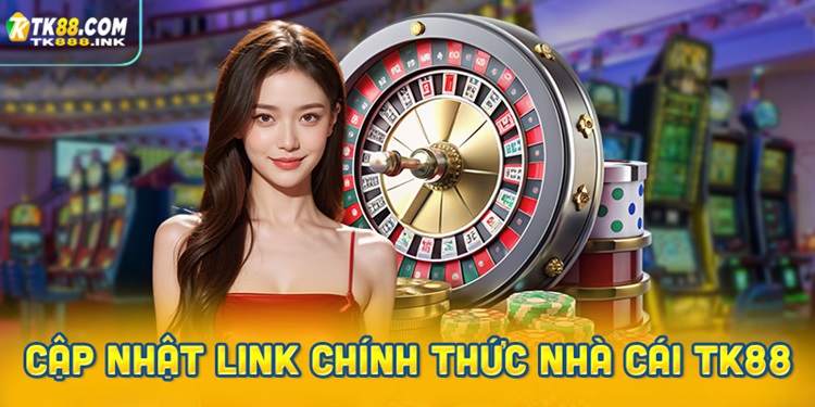 Cập nhật link chính thức nhà cái TK88