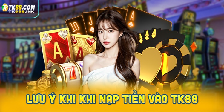 Những điều cần biết khi nạp tiền vào TK88