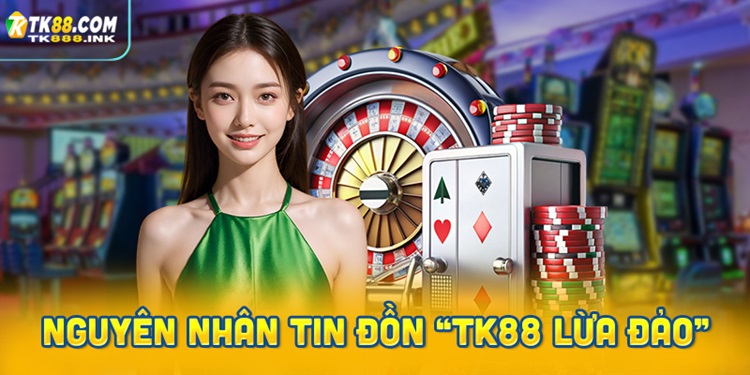Nguyên nhân tin đồn “TK88 lừa đảo” lan truyền