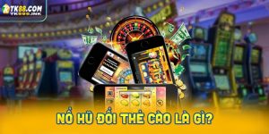 Nổ Hũ Đổi Thẻ Cào Là Gì?