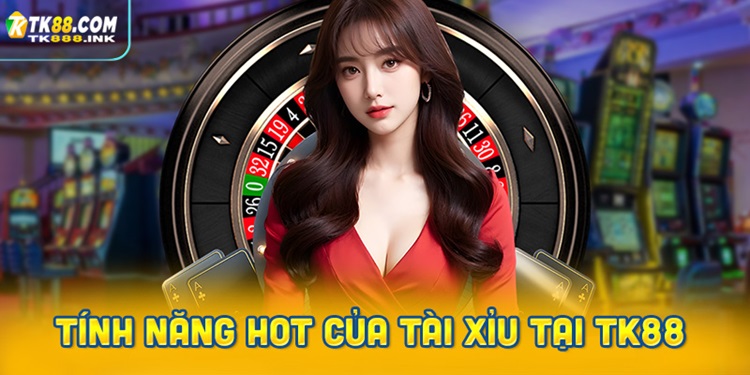 Tính năng độc đáo của Tài Xỉu tại TK88 casino