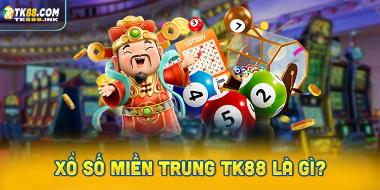 Xổ số miền Trung TK88 là gì?