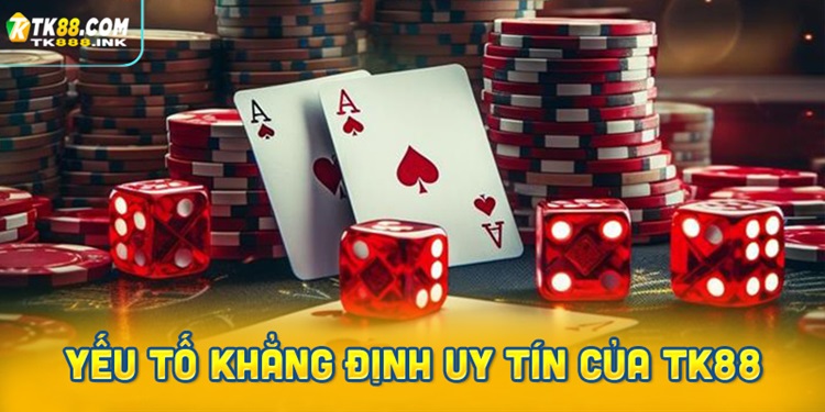 Những yếu tố khẳng định uy tín của TK88