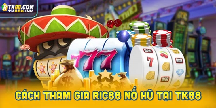 Ric88 Nổ Hũ – Sảnh Slot Game Đổi Thưởng Siêu Hot Từ TK88