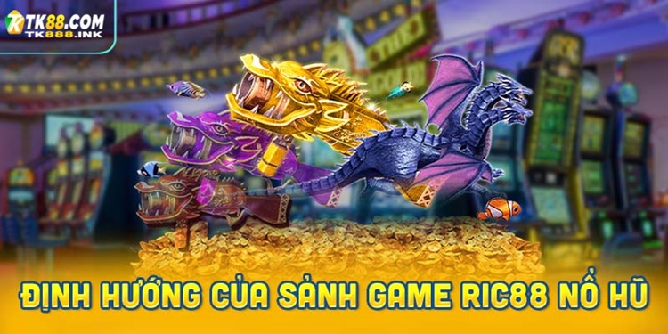 Định hướng phát triển của sảnh game Ric88 nổ hũ