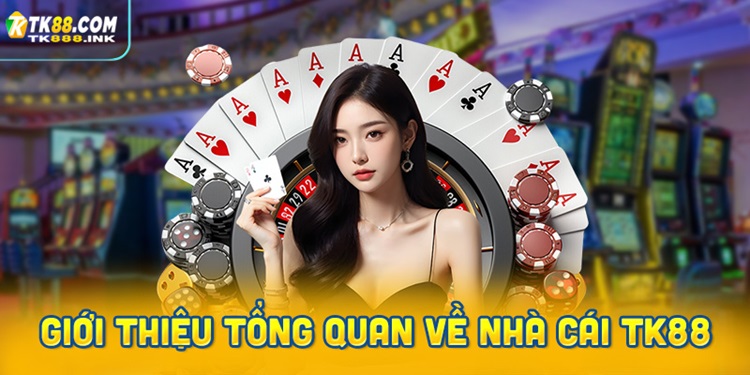 Giới thiệu tổng quan về nhà cái TK88
