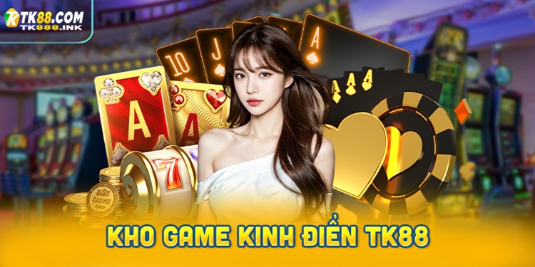 Kho game kinh điển TK88 dành cho hội viên