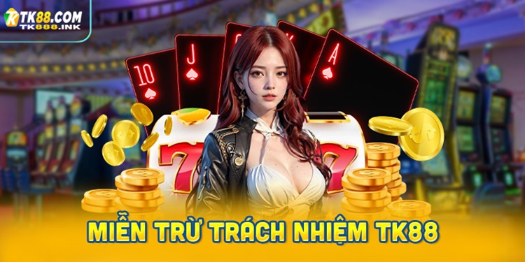 Miễn trừ trách nhiệm TK88 – Những điều bạn cần biết