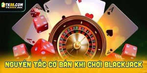 Nguyên tắc cơ bản khi chơi blackjack trực tuyến