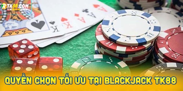 Các quyền chọn nâng cao tối ưu lợi nhuận tại blackjack TK88