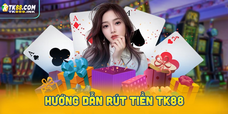Hướng dẫn rút tiền TK88 chi tiết từ A-Z